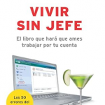 Vivir Sin Jefe: El Libro Que Hara Que Ames Trabajar Por Tu Cuenta